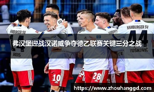 弗汉堡迎战汉诺威争夺德乙联赛关键三分之战